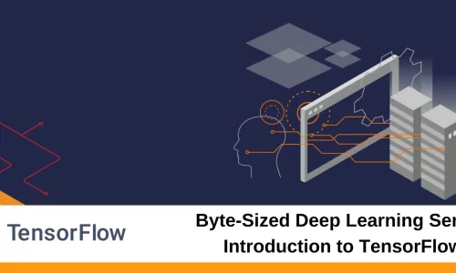 Byte-Sized Deep Learning Series: Introduction to TensorFlow