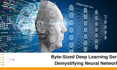 Byte-Sized Deep Learning Series: Demystifying Neural Networks